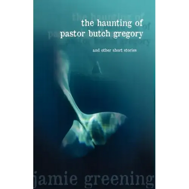 The Haunting of Pastor Butch Gregory and Other Short Stories