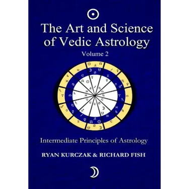 The Art and Science of Vedic Astrology Volume 2: Intermediate Principles of Astrology