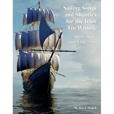 Sailing Songs and Shanties for the Irish Tin Whistle: Sheet Music and Fingerings