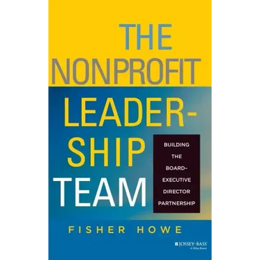 The Nonprofit Leadership Team: Building the Board-Executive Director Partnership
