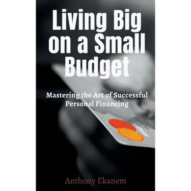 Living Big on a Small Budget: Mastering the Art of Successful Personal Financing
