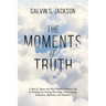 The Moments Of Truth: A Book of Quotes and Short Stories to Enhance Life by Building and Gaining Knowledge, Enlightenment, Motivation, Refle