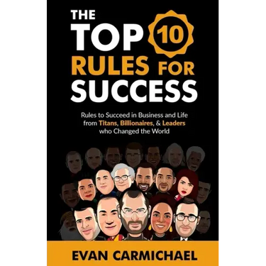 The Top 10 Rules for Success: Rules to succeed in business and life from Titans, Billionaires, & Leaders who Changed the World.