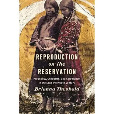 Reproduction on the Reservation: Pregnancy, Childbirth, and Colonialism in the Long Twentieth Century