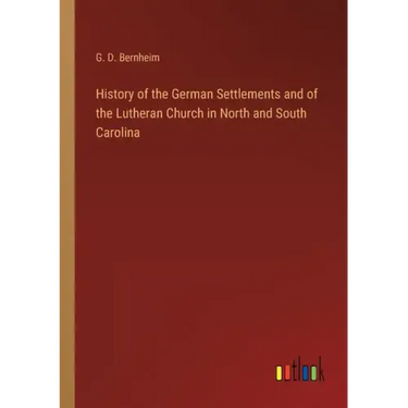 History of the German Settlements and of the Lutheran Church in North and South Carolina