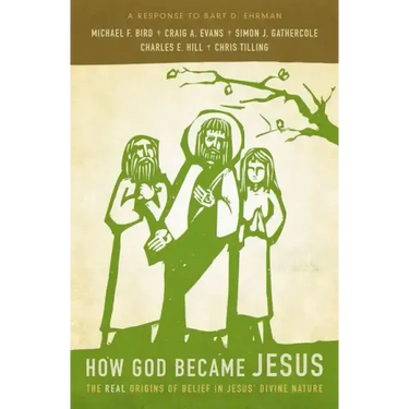 How God Became Jesus: The Real Origins of Belief in Jesus' Divine Nature---A Response to Bart Ehrman