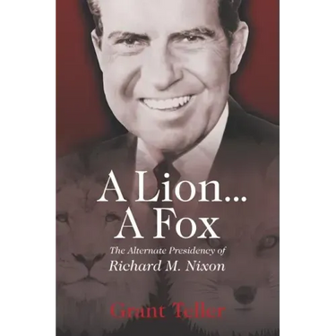 A Lion . . . A Fox: The Alternate Presidency of Richard M. Nixon