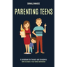 Parenting Teens: A Guidebook for Parents and Caregivers (How to Create a True Family Connection)