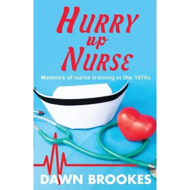 Hurry up Nurse: Memoirs of nurse training in the 1970s