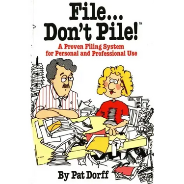 File...Don't Pile: A Proven Filing System for Personal and Professional Use