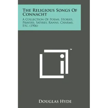 The Religious Songs of Connacht: A Collection of Poems, Stories, Prayers, Satires, Ranns, Charms, Etc. (1906)
