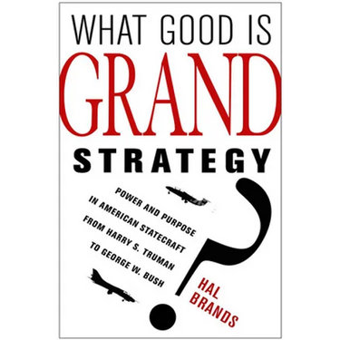 What Good Is Grand Strategy?: Power and Purpose in American Statecraft from Harry S. Truman to George W. Bush