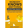 Nobody Knows Anything: Investing Basics Learn to Ignore the Experts, the Gurus and other Fools