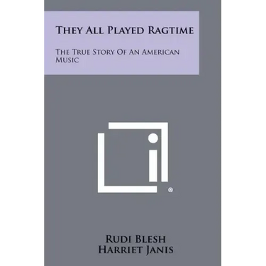 They All Played Ragtime: The True Story Of An American Music