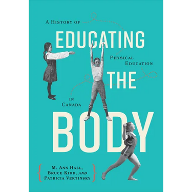 Educating the Body: A History of Physical Education in Canada