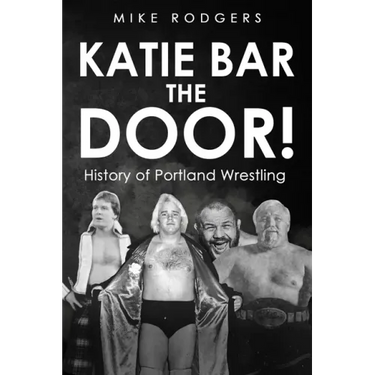Katie Bar the Door!: History of Portland Wrestling