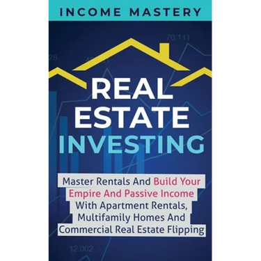 Real Estate Investing: Master Rentals And Build Your Empire And Passive Income With Apartment Rentals, Multifamily Homes And Commercial Real Estate Fl