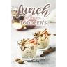Lunch Recipes for Toddler's: 50 Meals for Picky Eaters