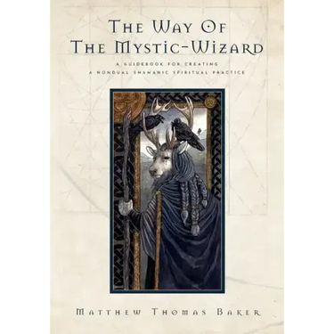The Way of the Mystic-Wizard: A Guidebook for Creating a Nondual Shamanic Spiritual Practice