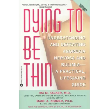 Dying to Be Thin: Understanding and Defeating Anorexia Nervosa and Bulimia--A Practical, Lifesaving Guide