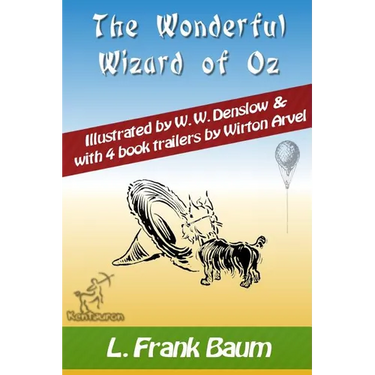 The Wonderful Wizard of Oz (with 4 Book Trailers): New Illustrated Edition with Original Drawings by W.W. Denslow, & with 4 Book Trailers by Wirton Ar