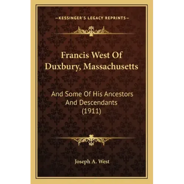 Francis West Of Duxbury, Massachusetts: And Some Of His Ancestors And Descendants (1911)