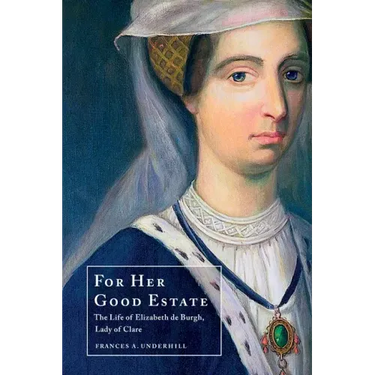 For Her Good Estate: The Life of Elizabeth de Burgh, Lady of Clare
