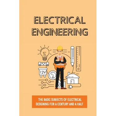 Electrical Engineering: The Basic Subjects Of Electrical Designing For A Century And A Half: Electrical Engineering Apprenticeship