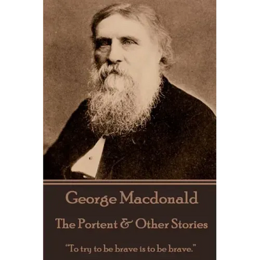 George Macdonald - The Portent & Other Stories: "To try to be brave is to be brave."