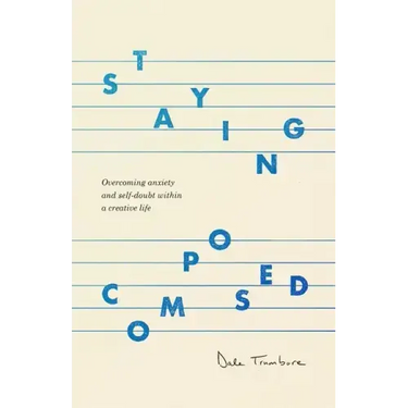 Staying Composed: Overcoming Anxiety and Self-Doubt Within a Creative Life