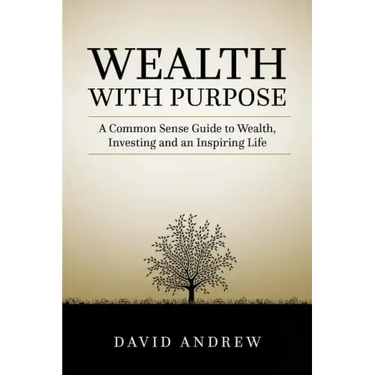 Wealth with Purpose: A common sense guide to wealth, investing and an inspiring life