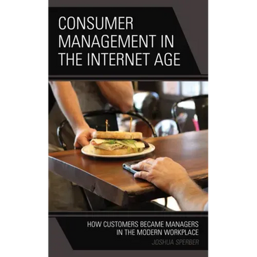 Consumer Management in the Internet Age: How Customers Became Managers in the Modern Workplace