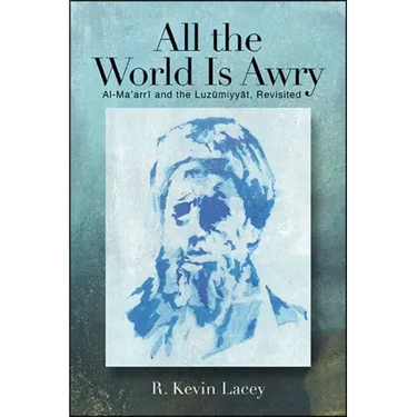 All the World Is Awry: Al-Maʿarrī and the Luzūmiyyāt, Revisited