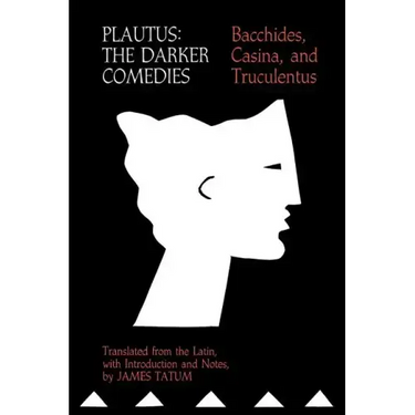 Plautus: The Darker Comedies: Bacchides, Casina, and Truculentus
