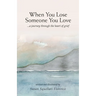 When You Lose Someone You Love: A Journey Through The Heart of Grief