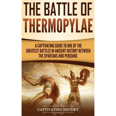 The Battle of Thermopylae: A Captivating Guide to One of the Greatest Battles in Ancient History Between the Spartans and Persians