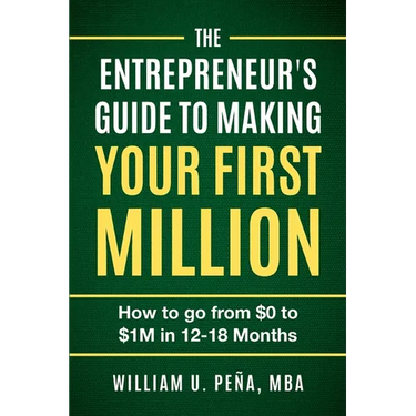 The Entrepreneur's Guide to Making Your First Million: How to Go from $0 to $1M in 12 to 18 Months
