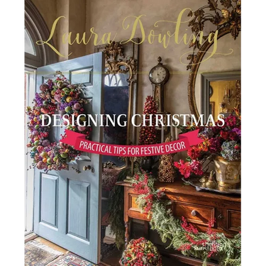 Laura Dowling Designing Christmas: Practical Tips for Festive Decor