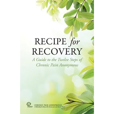 Recipe for Recovery: A Guide to the Twelve Steps of Chronic Pain Anonymous