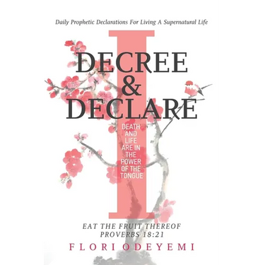 I Decree and Declare: Daily Prophetic Declarations For Living A Supernatural Life