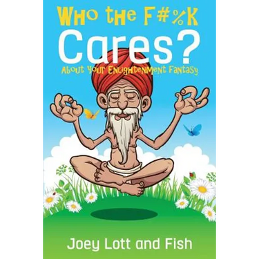 Who the F#%k Cares?: ...About Your Enlightenment Fantasy