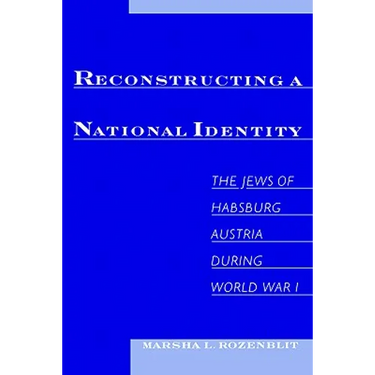 Reconstructing a National Identity: The Jews of Habsburg Austria During World War I