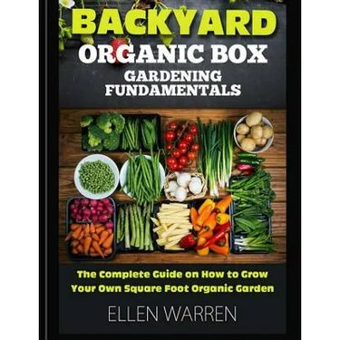 Gardening: Backyard Organic Box Gardening Fundamentals: Discover How to Grow a Square Foot Garden in Just One Day with This Easy to Use Guide
