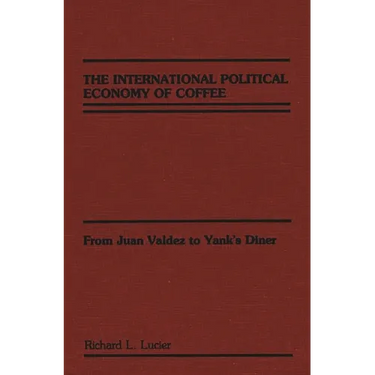 The International Political Economy of Coffee: From Juan Valdez to Yank's Diner