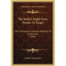The Bullet's Flight From Powder To Target: The Internal And External Ballistics Of Small Arms (1909)