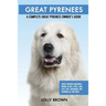 Great Pyrenees: Great Pyrenees Breeding, Where to Buy, Types, Care, Cost, Diet, Grooming, and Training all Included. A Complete Great