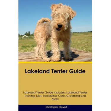 Lakeland Terrier Guide Lakeland Terrier Guide Includes: Lakeland Terrier Training, Diet, Socializing, Care, Grooming, and More