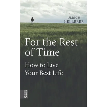 For the Rest of Time: How to Live Your Best Life