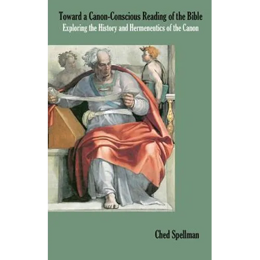 Toward a Canon-Conscious Reading of the Bible: Exploring the History and Hermeneutics of the Canon
