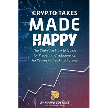 Crypto Taxes Made Happy: The Definitive How-To Guide For Preparing Cryptocurrency Tax Returns In The United States